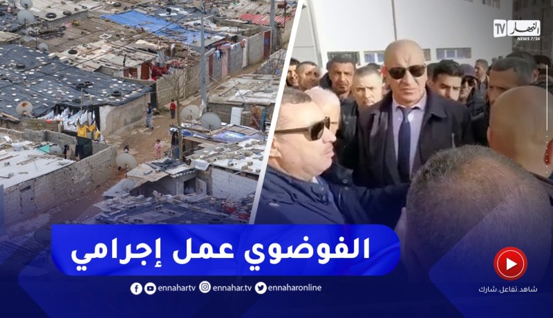 “والي وهران :”البناء الفوضوي إجـ.ـرام في حق المدن و العمران  انا مع الزواولة لكن ضد الفوضى