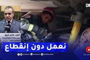 “الحماية المدنية الجزائرية :” الوقت يداهمنا وفرقنا تعمل بدون إنقطاع في عمليات الإنقاذ