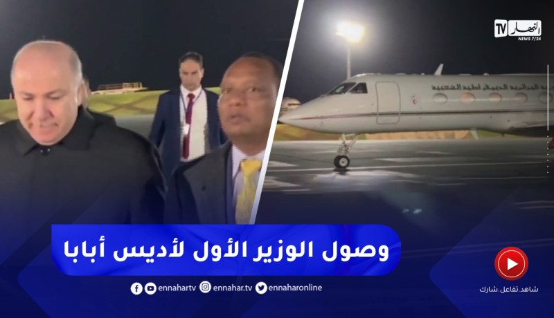 الوزير الأول يحل بأديس أبابا للمشاركة في قمة الإتحاد الإفريقي