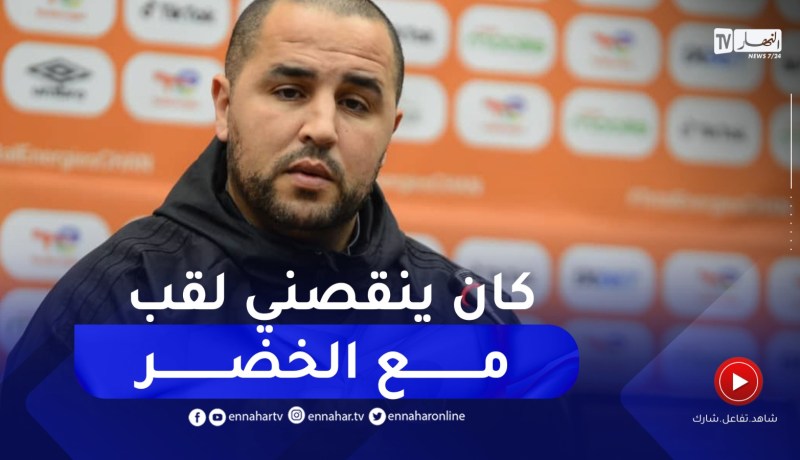 “بوقرة :”كان ينقصني لقب مع المنتخب عندما كنت لاعبا .. والآن مهمتي نفرح الشعب