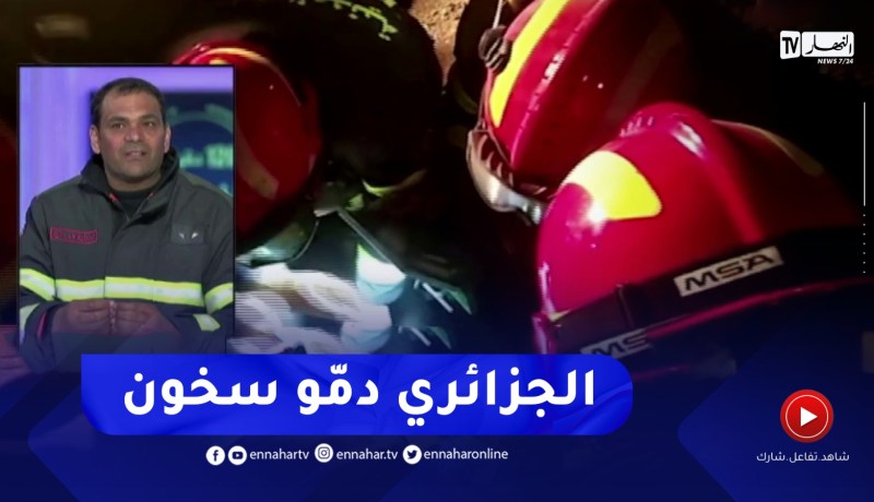 الحماية المدنية : الشيئ لي ساعدنا في عملية الإنقاذ هو تركيبة رجل الحماية الجزائري