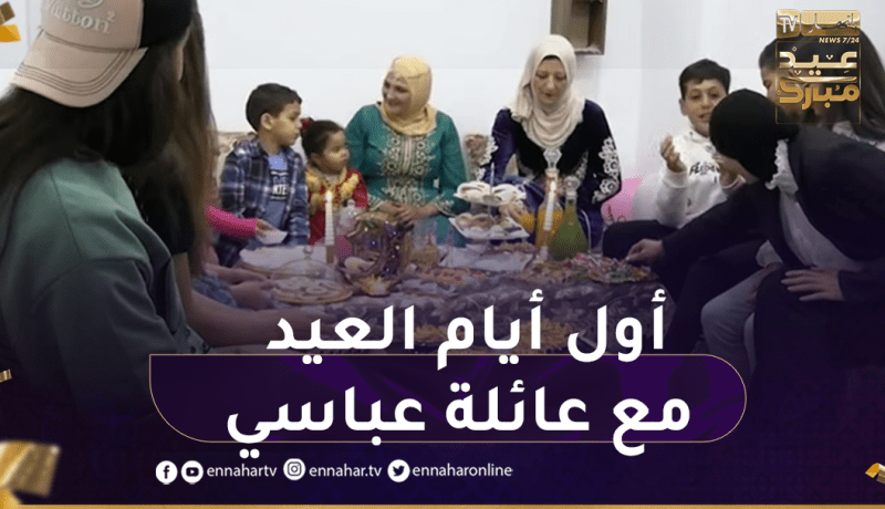 العاصمة: هكذا أحيت عائلة “عباسي” أول أيام عيد الفطر المبارك
