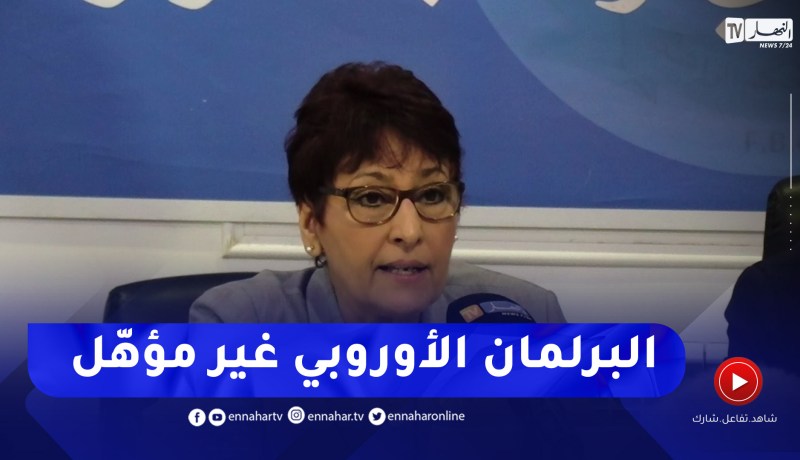 “زهية بن عروس :” البرلمان الأوروبي تهجّمه مفضوح للنيل من سمعة الجزائر