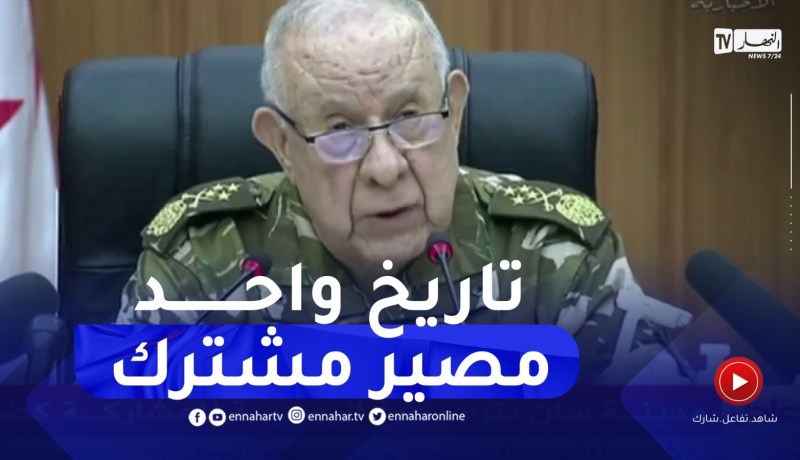 شنقريحة: الرهان اليوم هو أن يلتقي الجزائريون كلهم حول ما يجمعهم من تاريخ واحد ومصير مشترك