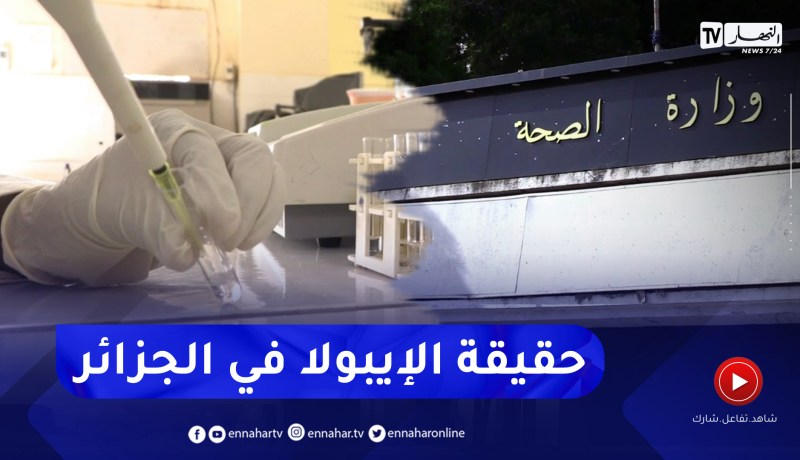 صحة: بعد إنتشار خبر تسجيل حالات “الإيبولا” في الجزائر .. هذه الحقيقة الكاملة