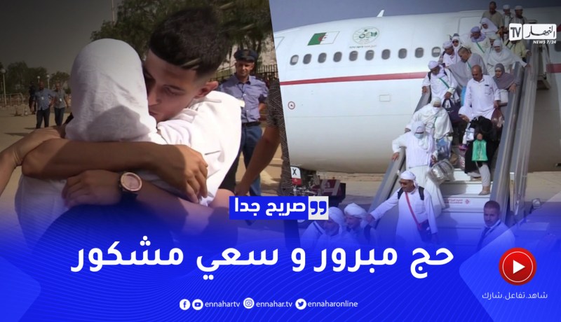 صريح جدا : هكذا كانت أجواء عودة الحجاج الجزائريين من البقاع المقدسة