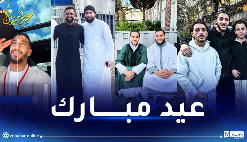 لاعبو الخضر يهنئون الجزائريين بعيد الفطر من مختلف بقاع العالم