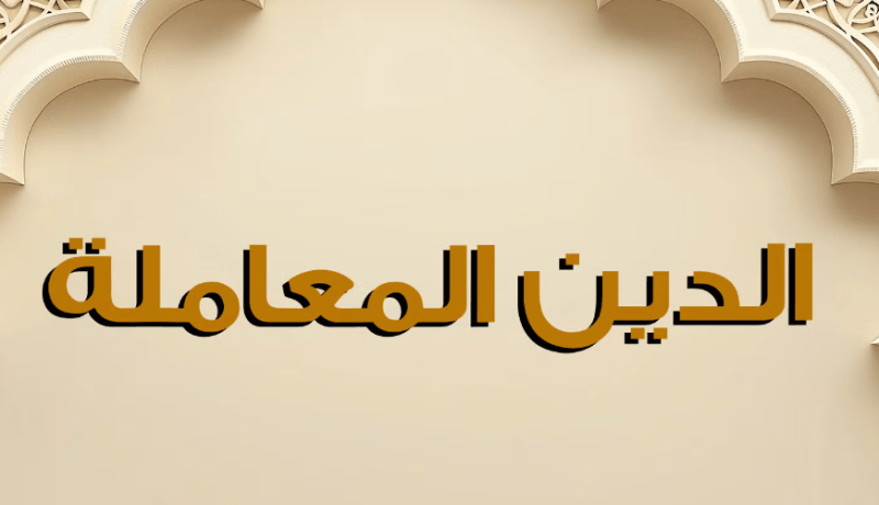 الدين معاملة.. فكن أفضل وتعامل برقي