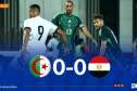 التعادل السلبي يحسم الشوط الأول من مباراة الجزائر ومصر