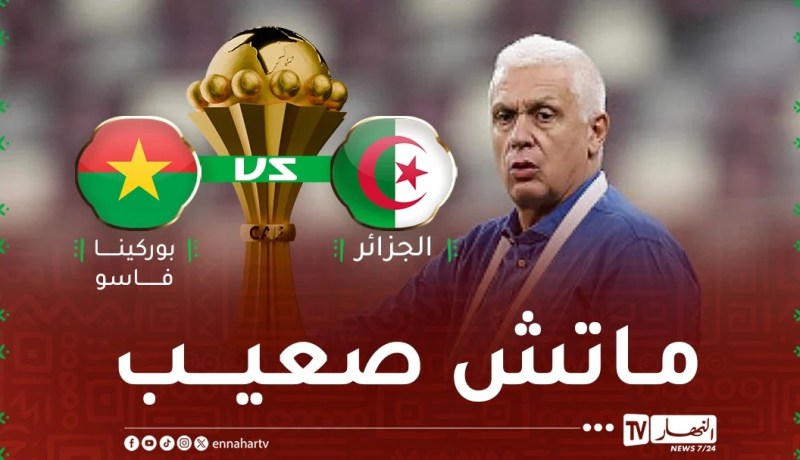 فيلود: “مباراة الجزائر وبوركينا فاسو ستكون جد صعبة وقوية على المنتخبين”