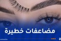 بعد تركيبها لرموش اصطناعية… مضاعفات بعين زبونة تجر صاحبة محل تجميل للعدالة