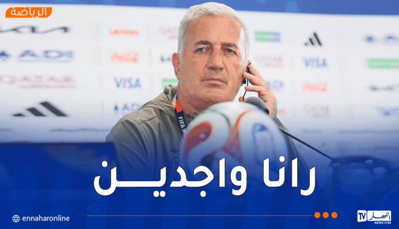 بيتكوفيتش :”سنقاتل للدفاع عن ألوان الجزائر وتشريف الراية الوطنية”