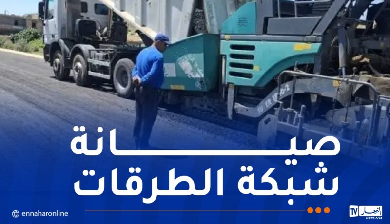 تواصل عمليات تطوير وصيانة وتحديث شبكة الطرقات عبر عدد من ولايات الوطن