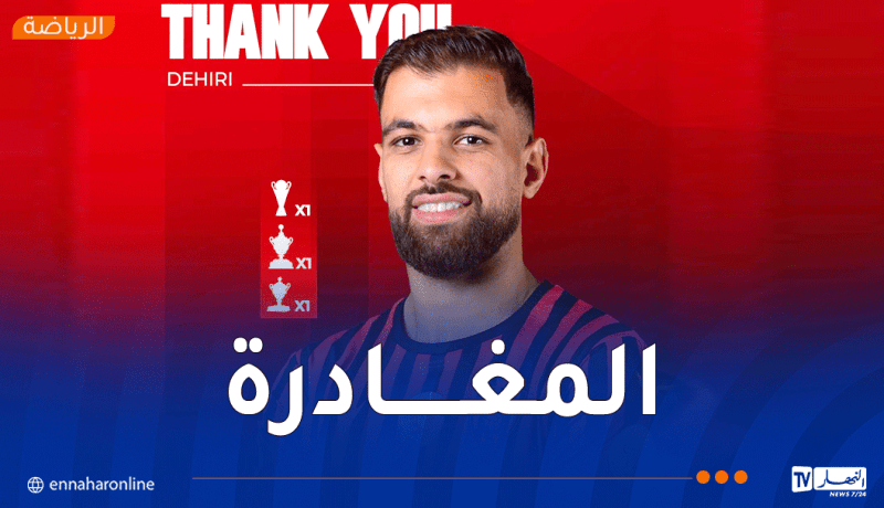 بعد انتقاله للأهلي الليبي.. اتحاد العاصمة يودّع دهيري بعد ثلاث سنوات من العطاء والتتويجات